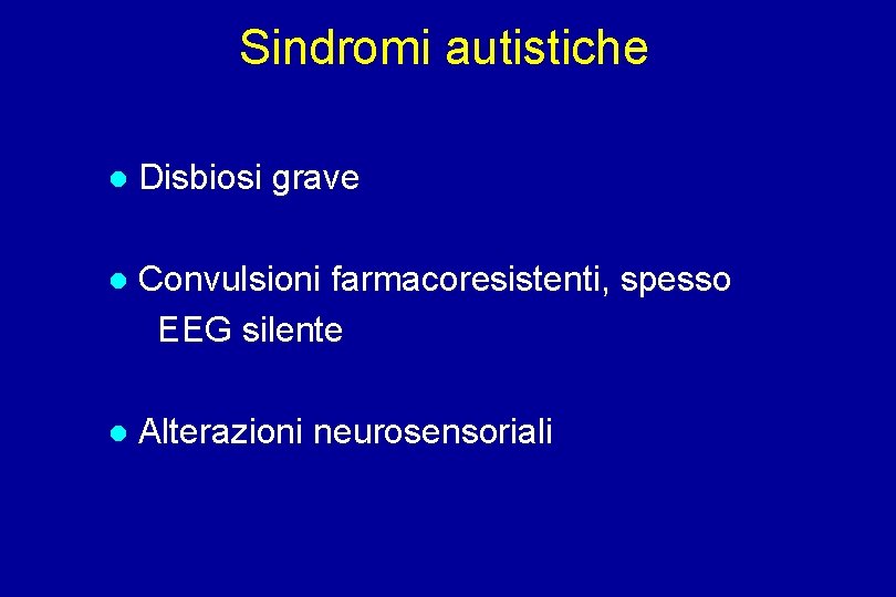 Sindromi autistiche Disbiosi grave Convulsioni farmacoresistenti, spesso EEG silente Alterazioni neurosensoriali 