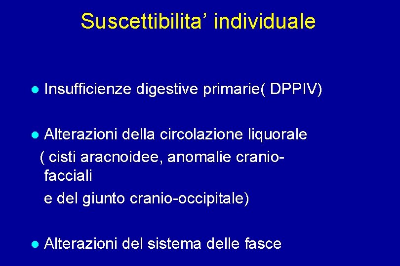 Suscettibilita’ individuale Insufficienze digestive primarie( DPPIV) Alterazioni della circolazione liquorale ( cisti aracnoidee, anomalie
