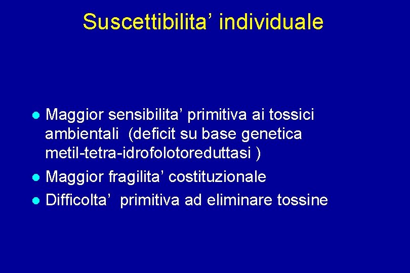 Suscettibilita’ individuale Maggior sensibilita’ primitiva ai tossici ambientali (deficit su base genetica metil-tetra-idrofolotoreduttasi )