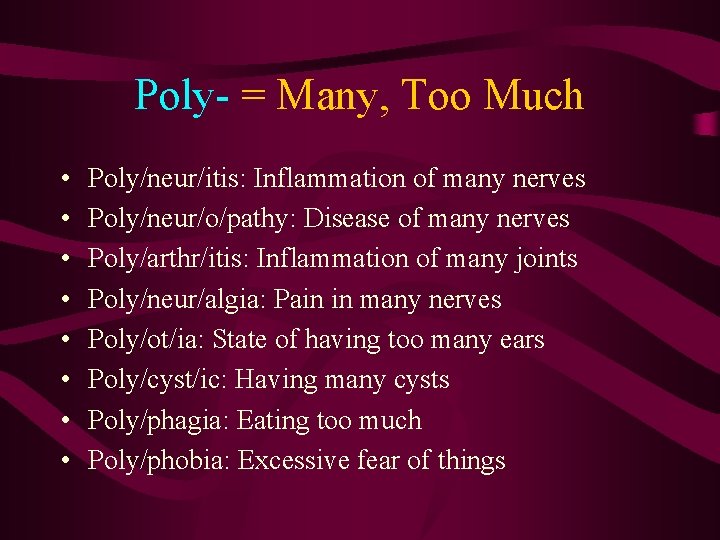 Poly- = Many, Too Much • • Poly/neur/itis: Inflammation of many nerves Poly/neur/o/pathy: Disease