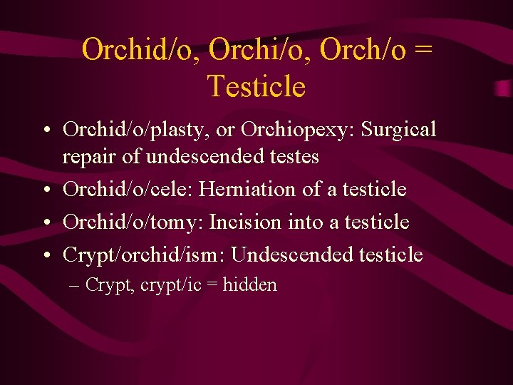 Orchid/o, Orchi/o, Orch/o = Testicle • Orchid/o/plasty, or Orchiopexy: Surgical repair of undescended testes