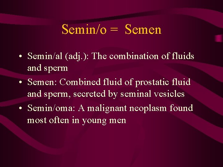 Semin/o = Semen • Semin/al (adj. ): The combination of fluids and sperm •