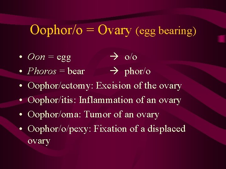 Oophor/o = Ovary (egg bearing) • • • Oon = egg o/o Phoros =