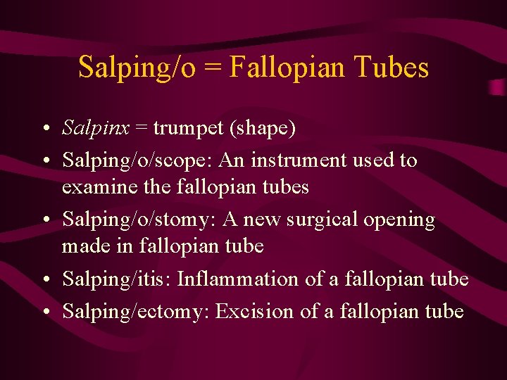 Salping/o = Fallopian Tubes • Salpinx = trumpet (shape) • Salping/o/scope: An instrument used