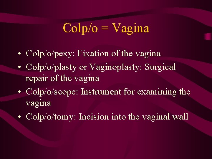 Colp/o = Vagina • Colp/o/pexy: Fixation of the vagina • Colp/o/plasty or Vaginoplasty: Surgical