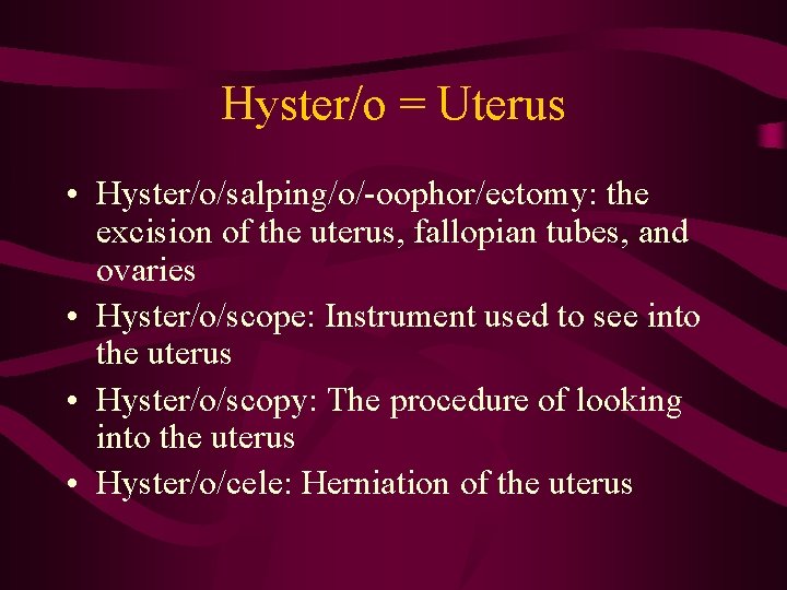 Hyster/o = Uterus • Hyster/o/salping/o/-oophor/ectomy: the excision of the uterus, fallopian tubes, and ovaries