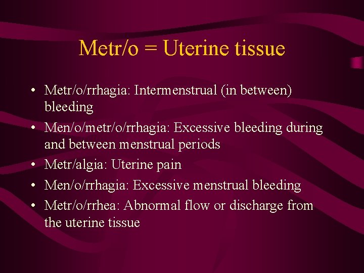 Metr/o = Uterine tissue • Metr/o/rrhagia: Intermenstrual (in between) bleeding • Men/o/metr/o/rrhagia: Excessive bleeding