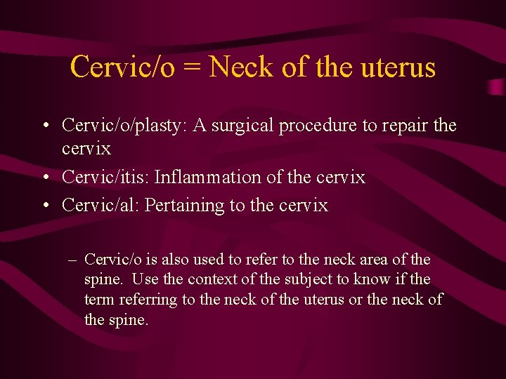 Cervic/o = Neck of the uterus • Cervic/o/plasty: A surgical procedure to repair the