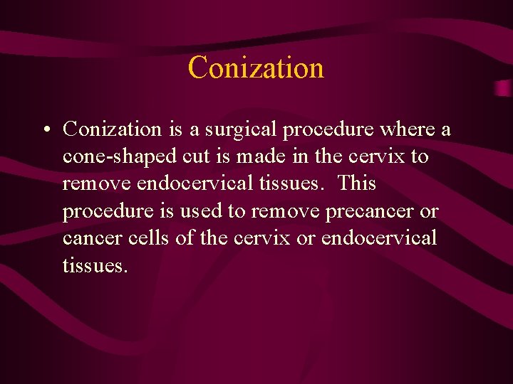 Conization • Conization is a surgical procedure where a cone-shaped cut is made in