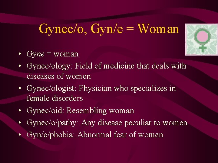 Gynec/o, Gyn/e = Woman • Gyne = woman • Gynec/ology: Field of medicine that