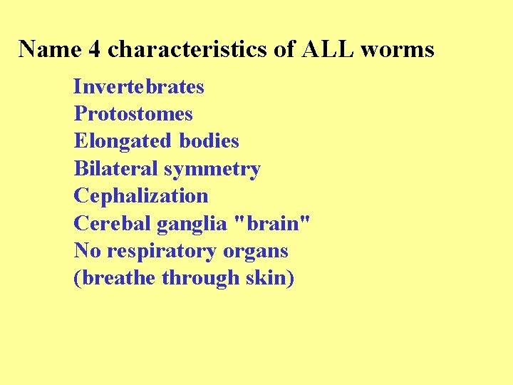 Name 4 characteristics of ALL worms Invertebrates Protostomes Elongated bodies Bilateral symmetry Cephalization Cerebal