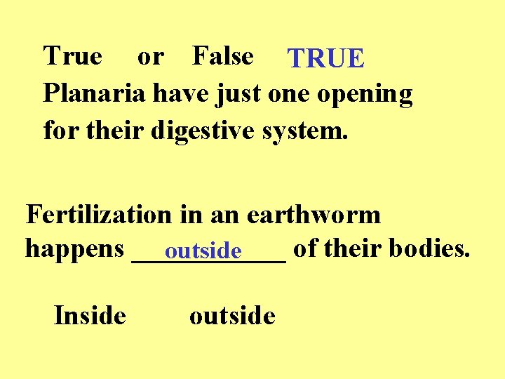 True or False TRUE Planaria have just one opening for their digestive system. Fertilization