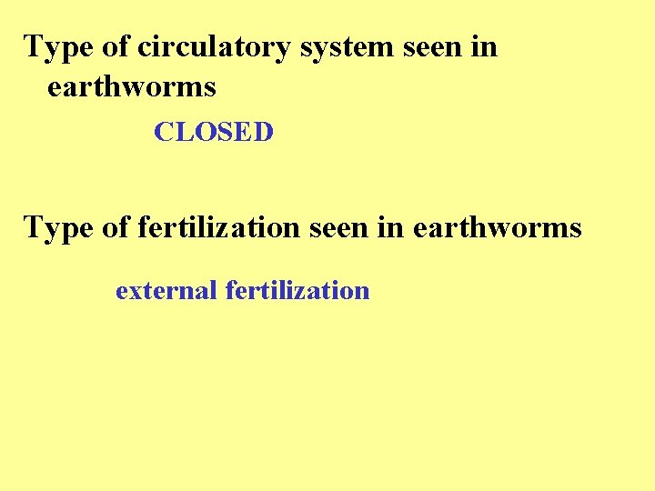 Type of circulatory system seen in earthworms CLOSED Type of fertilization seen in earthworms