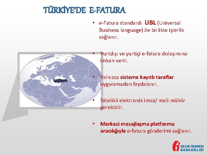 TÜRKİYE’DE E-FATURA • e-Fatura standardı UBL (Universal Business language) ile birlikte işlerlik sağlanır. •