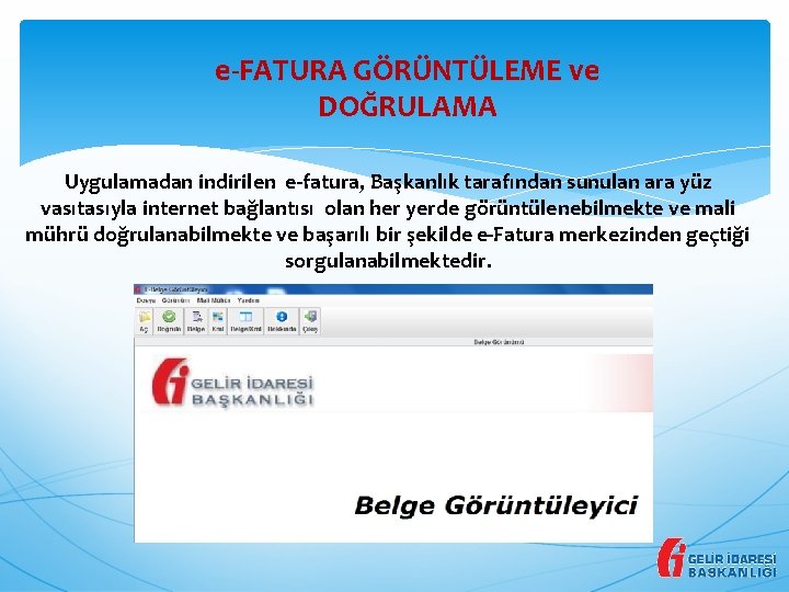 e-FATURA GÖRÜNTÜLEME ve DOĞRULAMA Uygulamadan indirilen e-fatura, Başkanlık tarafından sunulan ara yüz vasıtasıyla internet