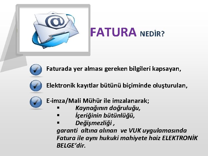 E-FATURA NEDİR? Faturada yer alması gereken bilgileri kapsayan, Elektronik kayıtlar bütünü biçiminde oluşturulan, E-imza/Mali