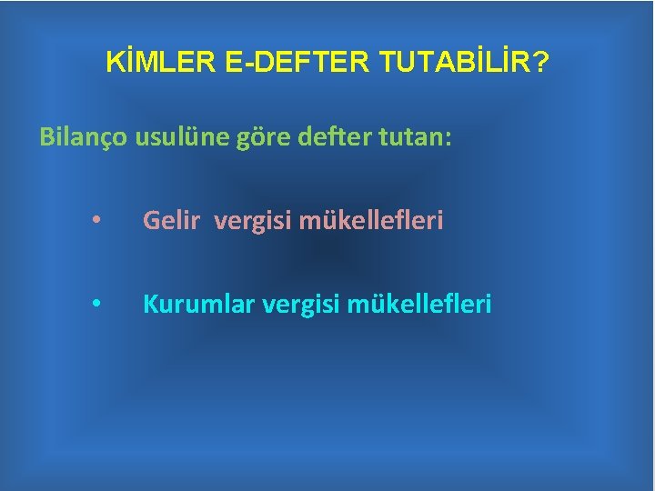 KİMLER E-DEFTER TUTABİLİR? Bilanço usulüne göre defter tutan: • Gelir vergisi mükellefleri • Kurumlar