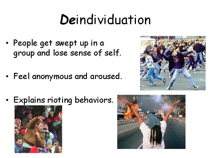 Deindividuation • People get swept up in a group and lose sense of self.