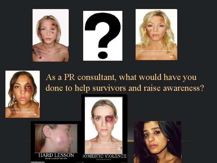 As a PR consultant, what would have you done to help survivors and raise