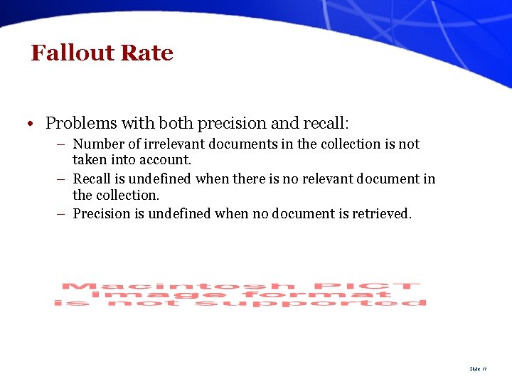 Fallout Rate • Problems with both precision and recall: – Number of irrelevant documents