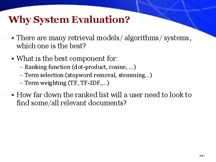 Why System Evaluation? • There are many retrieval models/ algorithms/ systems, which one is