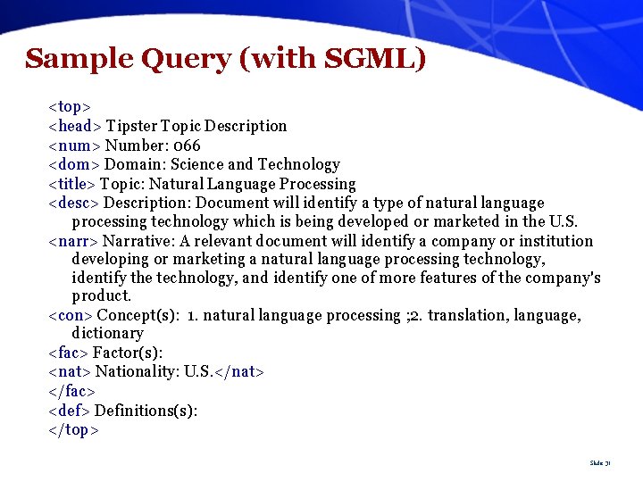 Sample Query (with SGML) <top> <head> Tipster Topic Description <num> Number: 066 <dom> Domain: