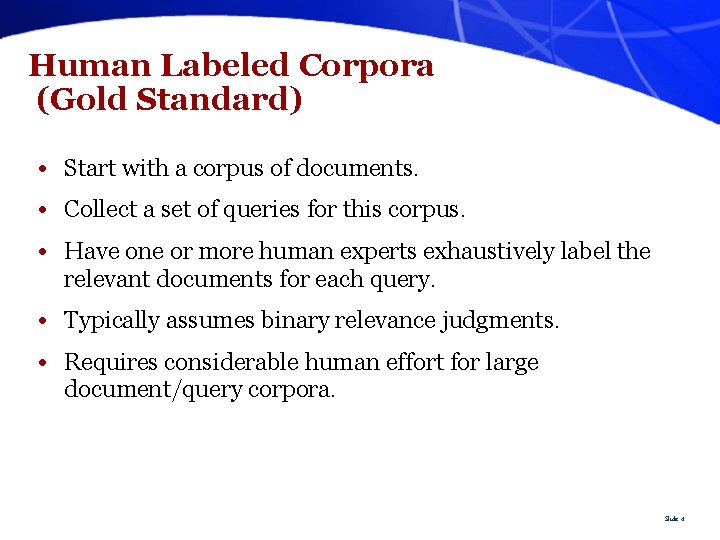 Human Labeled Corpora (Gold Standard) • Start with a corpus of documents. • Collect