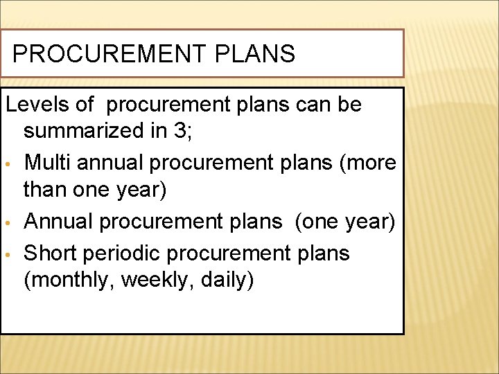 PROCUREMENT PLANS Levels of procurement plans can be summarized in 3; • Multi annual