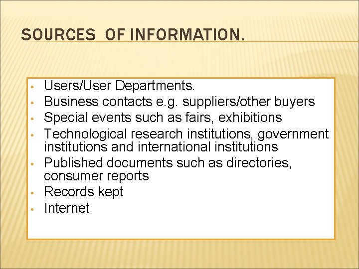 SOURCES OF INFORMATION. • • Users/User Departments. Business contacts e. g. suppliers/other buyers Special