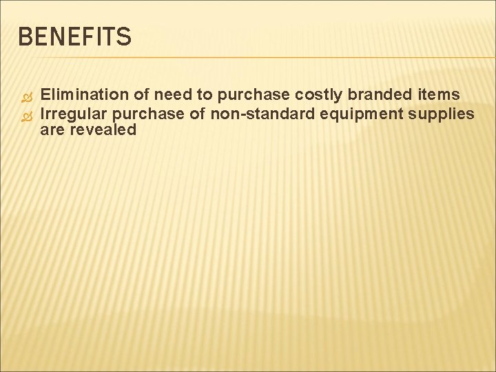 BENEFITS Elimination of need to purchase costly branded items Irregular purchase of non-standard equipment