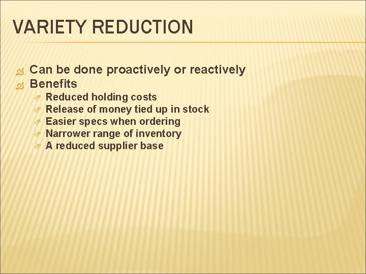 VARIETY REDUCTION Can be done proactively or reactively Benefits Reduced holding costs Release of