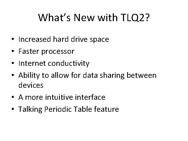 What’s New with TLQ 2? Increased hard drive space Faster processor Internet conductivity Ability