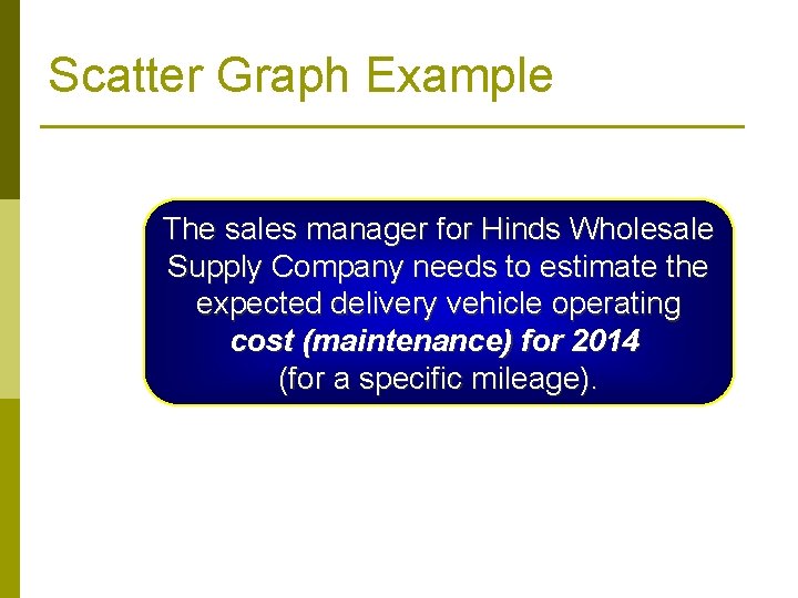 Scatter Graph Example The sales manager for Hinds Wholesale Supply Company needs to estimate