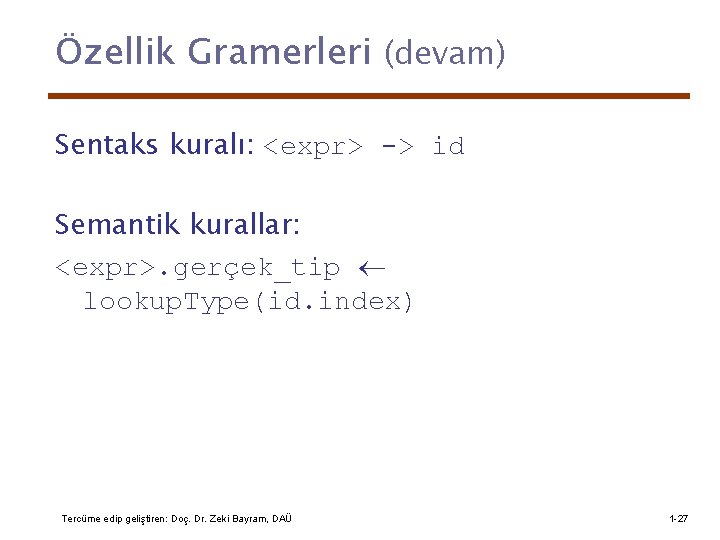 Özellik Gramerleri (devam) Sentaks kuralı: <expr> -> id Semantik kurallar: <expr>. gerçek_tip lookup. Type(id.