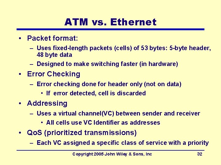 ATM vs. Ethernet • Packet format: – Uses fixed-length packets (cells) of 53 bytes: