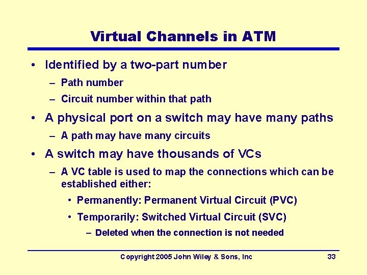 Virtual Channels in ATM • Identified by a two-part number – Path number –