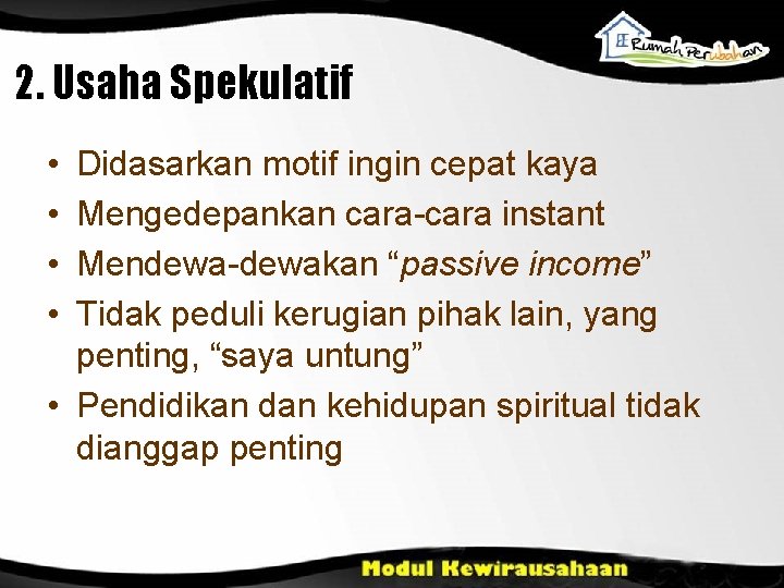 2. Usaha Spekulatif • • Didasarkan motif ingin cepat kaya Mengedepankan cara-cara instant Mendewa-dewakan