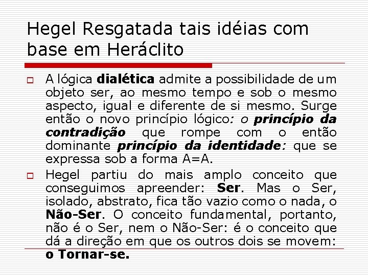 Hegel Resgatada tais idéias com base em Heráclito o o A lógica dialética admite