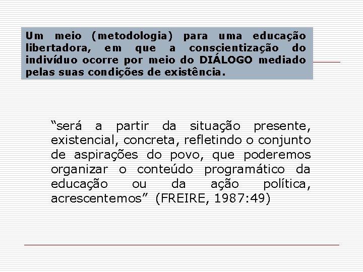 Um meio (metodologia) para uma educação libertadora, em que a conscientização do indivíduo ocorre