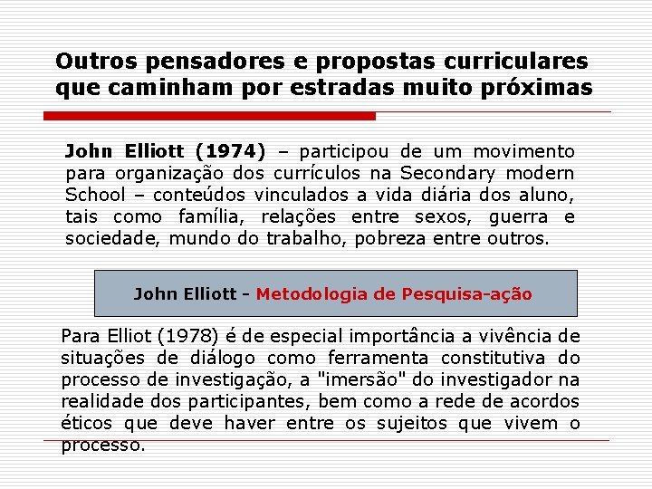 Outros pensadores e propostas curriculares que caminham por estradas muito próximas John Elliott (1974)