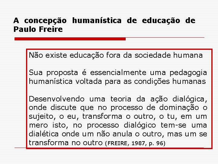 A concepção humanística de educação de Paulo Freire Não existe educação fora da sociedade