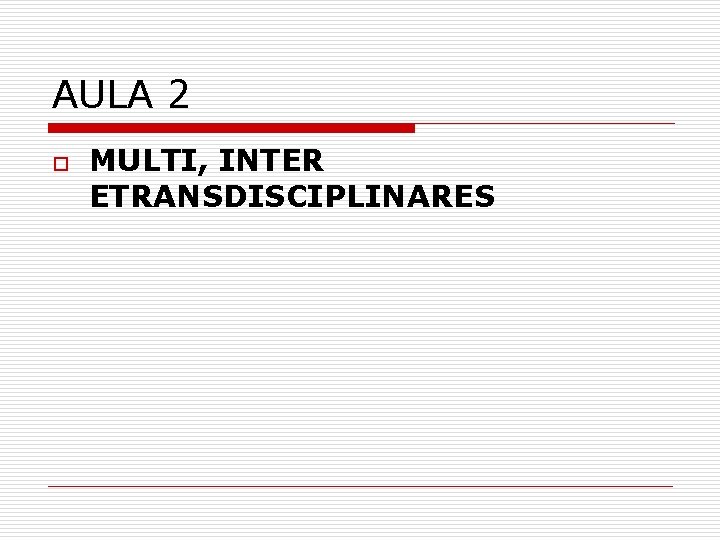 AULA 2 o MULTI, INTER ETRANSDISCIPLINARES 