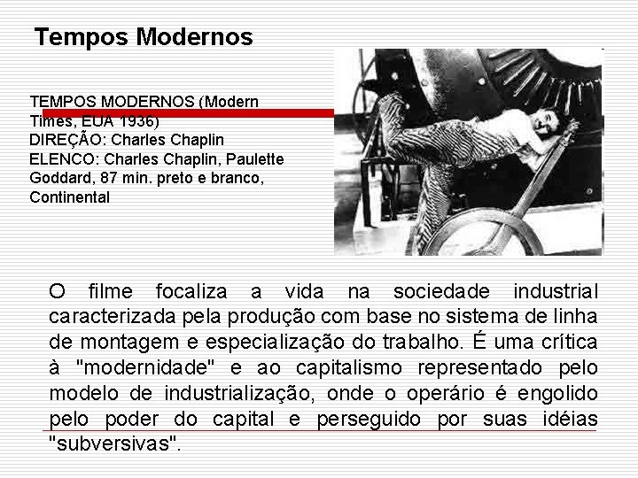 Tempos Modernos TEMPOS MODERNOS (Modern Times, EUA 1936) DIREÇÃO: Charles Chaplin ELENCO: Charles Chaplin,