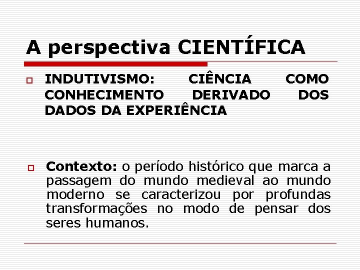 A perspectiva CIENTÍFICA o o INDUTIVISMO: CIÊNCIA CONHECIMENTO DERIVADO DADOS DA EXPERIÊNCIA COMO DOS