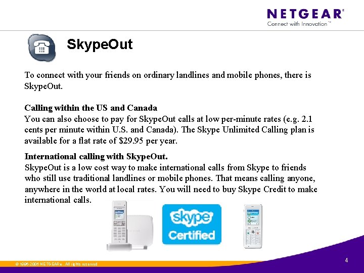 Skype. Out To connect with your friends on ordinary landlines and mobile phones, there