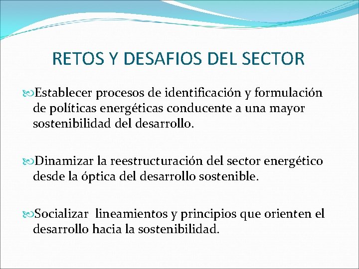 RETOS Y DESAFIOS DEL SECTOR Establecer procesos de identificación y formulación de políticas energéticas