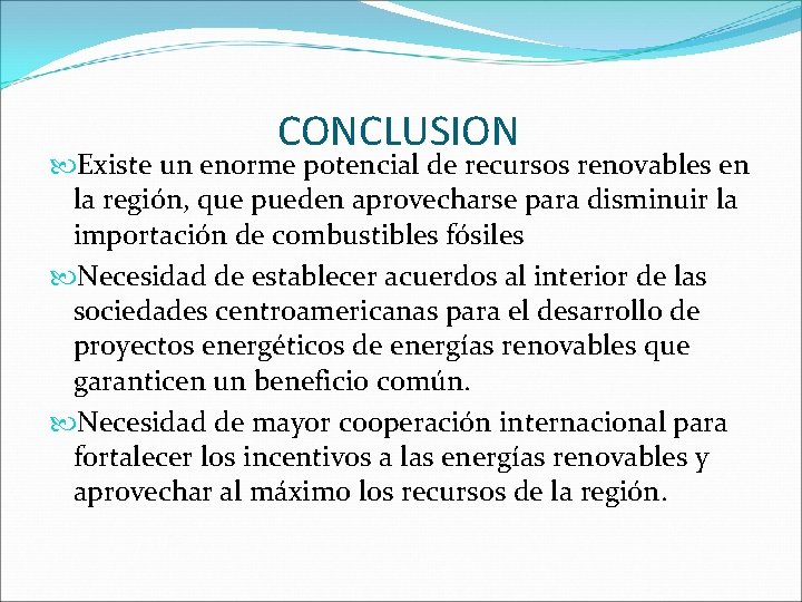 CONCLUSION Existe un enorme potencial de recursos renovables en la región, que pueden aprovecharse