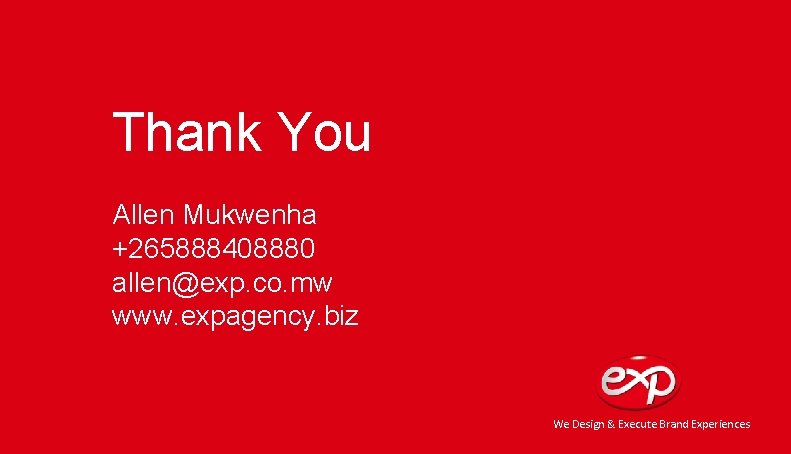 Thank You Allen Mukwenha +265888408880 allen@exp. co. mw www. expagency. biz We Design &