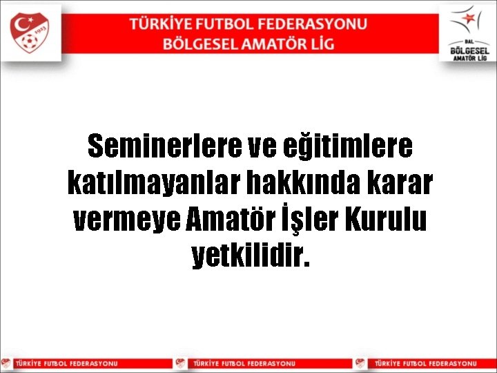 Seminerlere ve eğitimlere katılmayanlar hakkında karar vermeye Amatör İşler Kurulu yetkilidir. 