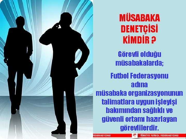 MÜSABAKA DENETÇİSİ KİMDİR ? Görevli olduğu müsabakalarda; Futbol Federasyonu adına müsabaka organizasyonunun talimatlara uygun